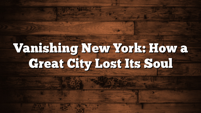 Vanishing New York: How a Great City Lost Its Soul