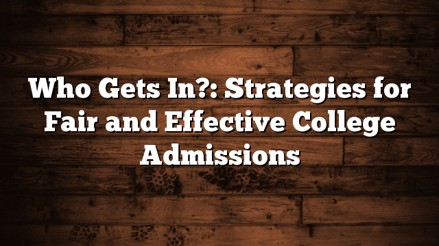 Who Gets In?: Strategies for Fair and Effective College Admissions