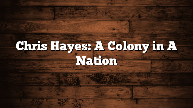 Chris Hayes: A Colony in A Nation