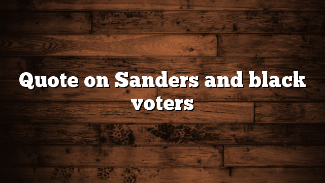 Quote on Sanders and black voters